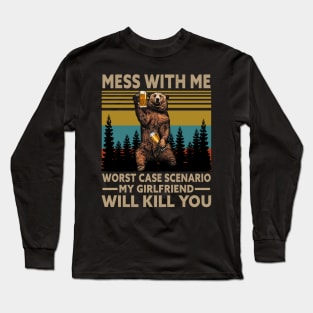 Mess with me worst case scenario my girlfriend will kill you Long Sleeve T-Shirt